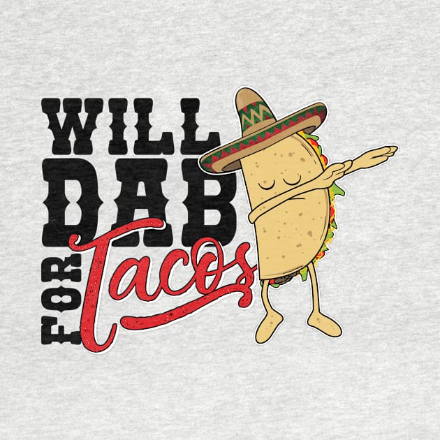 Dabbing Taco-Will dab for Tacos-Funny Mexican Foodie T Shirt by CheesyB